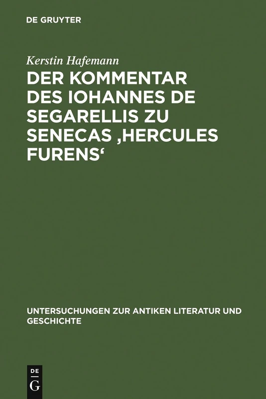 Der Kommentar des Iohannes de Segarellis zu Senecas 'Hercules furens': Erstedition und Analyse: 64 (Untersuchungen zur Antiken Literatur und Geschichte, 64)