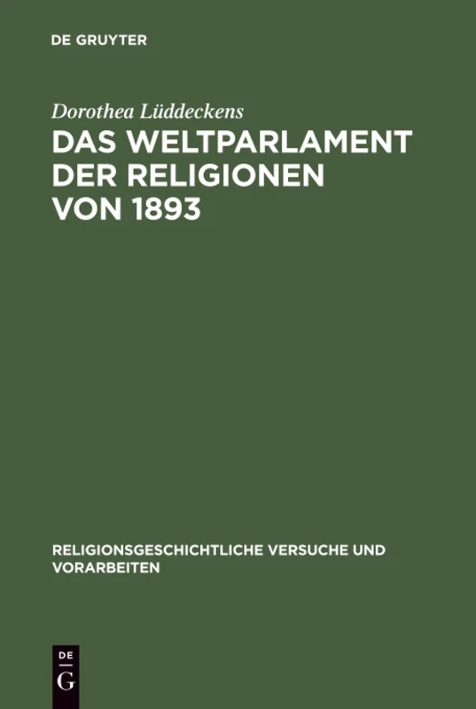 Das Weltparlament der Religionen von 1893: Strukturen interreligiöser Begegnung im 19. Jahrhundert: 48 (Religionsgeschichtliche Versuche und Vorarbeiten, 48)