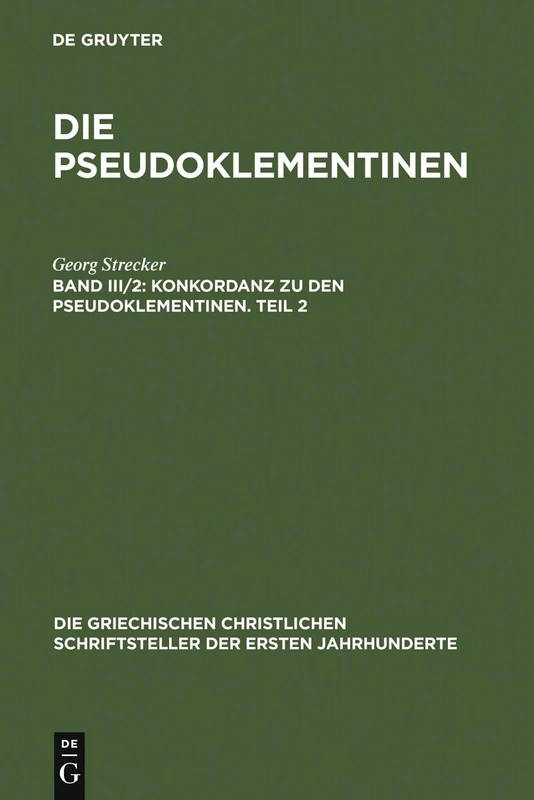 Konkordanz Zu Den Pseudoklementinen, Teil 2: Griechisches Wortregister, Syrisches Wortregister, Index Nominum, Stellenregister (Die Griechischen Christlichen Schriftsteller Der Ersten Jahr)