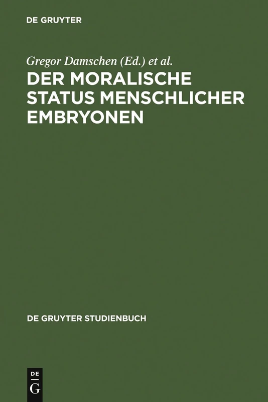 Der moralische Status menschlicher Embryonen: Pro und contra Spezies-, Kontinuums-, Identitäts- und Potentialitätsargument (De Gruyter Studienbuch)