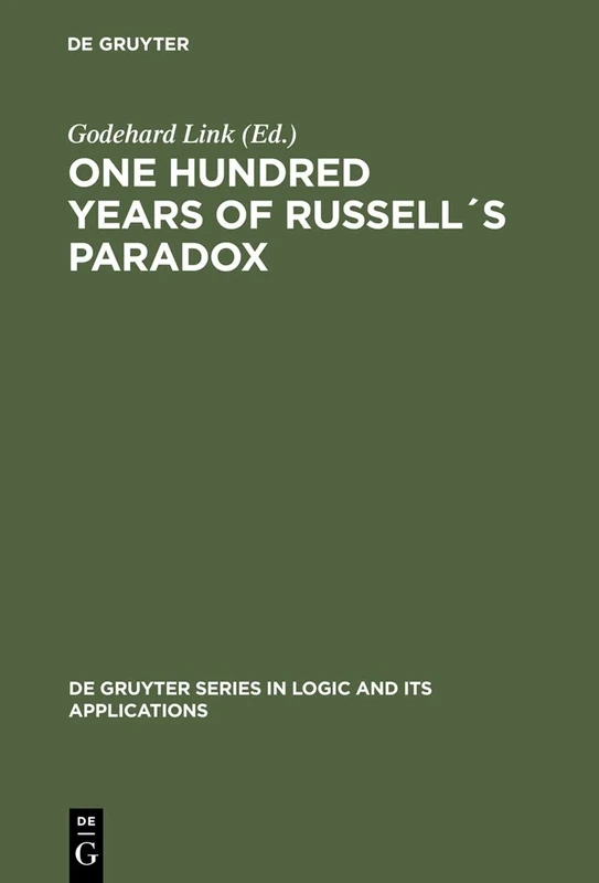 One Hundred Years of Russell's Paradox: Mathematics, Logic, Philosophy (De Gruyter Series in Logic & Its Applications): 6