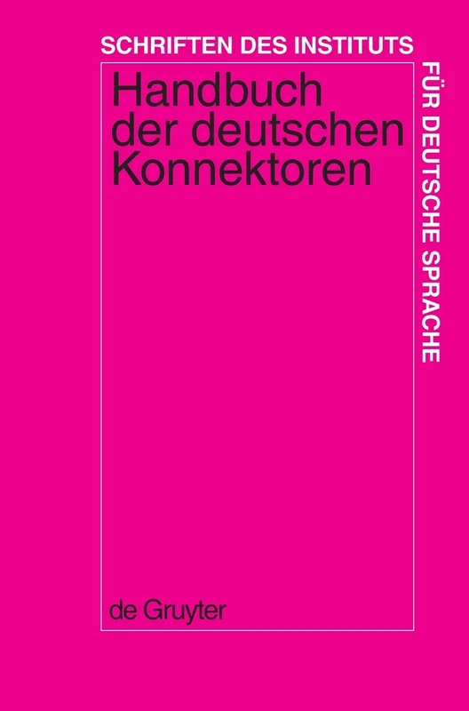 Handbuch der deutschen Konnektoren 1: Linguistische Grundlagen der Beschreibung und syntaktische Merkmale der deutschen Satzverknüpfer (Konjunktionen, ... des Instituts für Deutsche Sprache, 9)