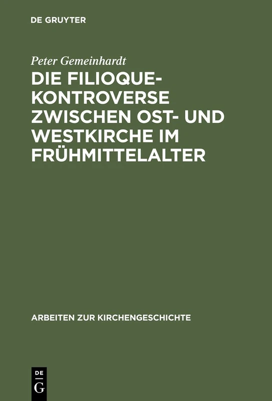 Die Filioque-Kontroverse zwischen Ost- und Westkirche im Frühmittelalter: 82 (Arbeiten zur Kirchengeschichte, 82)