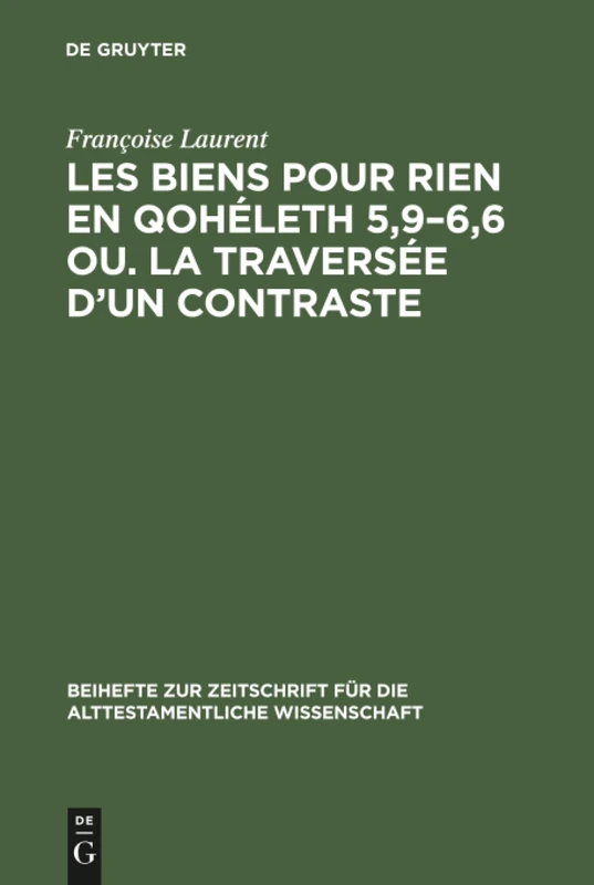 Les biens pour rien en Qohéleth 5,9-6,6 ou. La traversée d'un contraste: 323 (Beihefte zur Zeitschrift fur die Alttestamentliche Wissenschaft, 323)