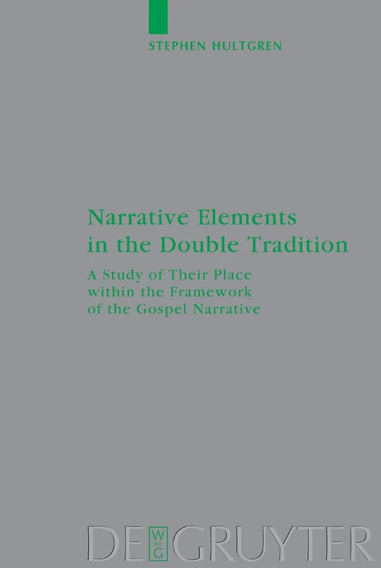 Narrative Elements in the Double Tradition: A Study of Their Place within the Framework of the Gospel Narrative: 113 (Beihefte zur Zeitschrift fur die Neutestamentliche Wissenschaft, 113)