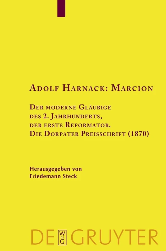 Adolf Harnack: Marcion: Der moderne Gläubige des 2. Jahrhunderts, der erste Reformator. Die Dorpater Preisschrift (1870). Kritische Edition des ... ... der Altchristlichen Literatur, 149)