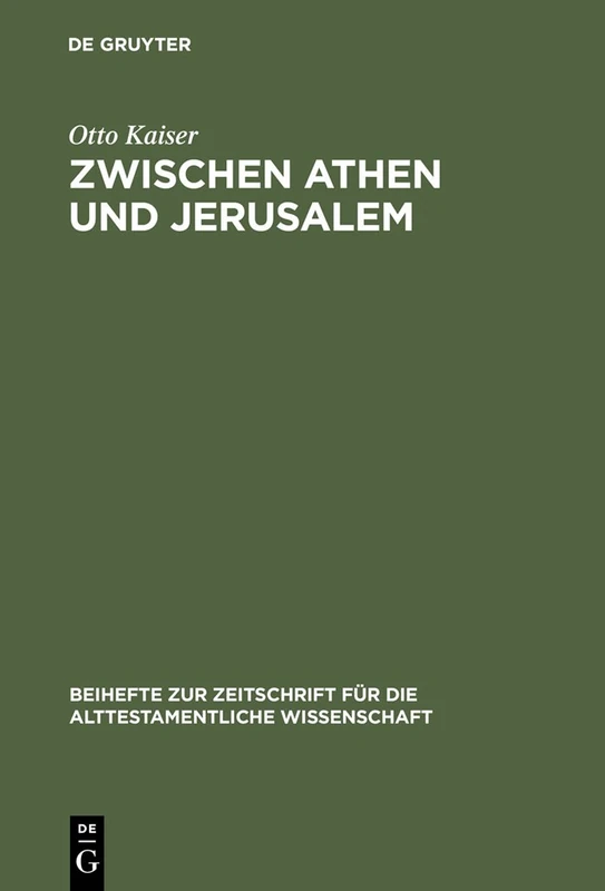 Zwischen Athen und Jerusalem: Studien Zur Griechischen Und Biblischen Theologie, Ihrer Eigenart Und Ihrem Verhaltnis: 320 (Beihefte Zur Zeitschrift Für die Alttestamentliche Wissensch)
