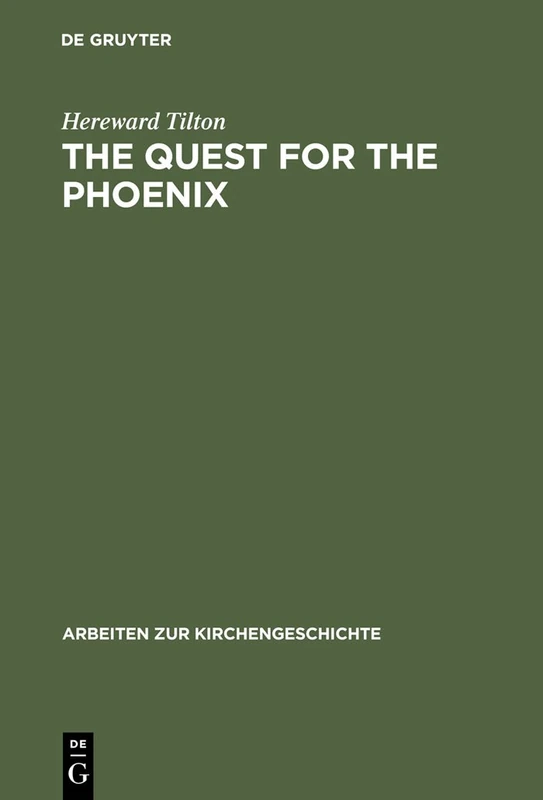 The Quest for the Phoenix: Spiritual Alchemy and Rosicrucianism in the Work of Count Michael Maier (1569-1622): 88 (Arbeiten zur Kirchengeschichte, 88)