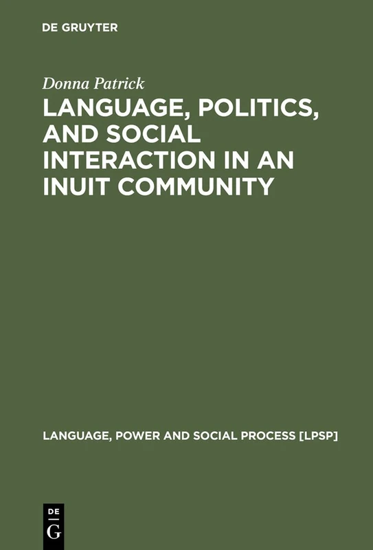 Language, Politics, and Social Interaction in an Inuit Community: 8 (Language, Power and Social Process [LPSP], 8)