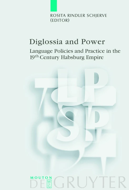 Diglossia and Power: Language Policies and Practice in the 19th Century Habsburg Empire: 9 (Language, Power and Social Process [LPSP], 9)