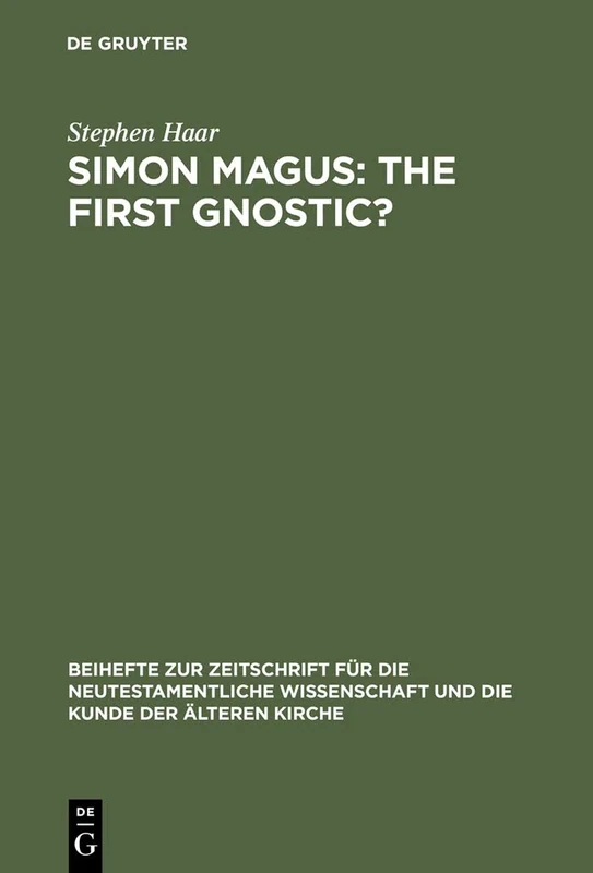 Simon Magus: The First Gnostic?: 119 (Beihefte zur Zeitschrift fur die Neutestamentliche Wissenschaft, 119)