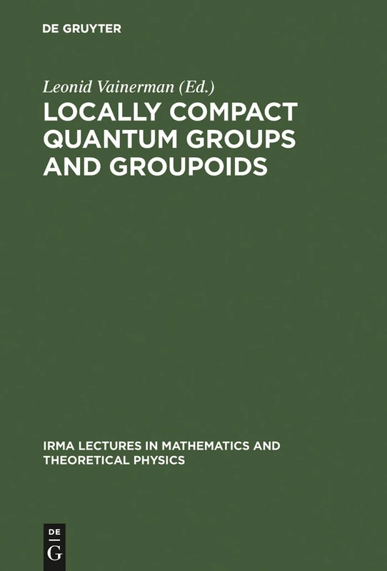 Locally Compact Quantum Groups and Groupoids: Proceedings of the Meeting of Theoretical Physicists and Mathematicians, Strasbourg, February 21-23, ... in Mathematics & Theoretical Physics, 2)