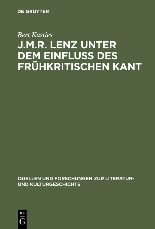 J.M.R. Lenz unter dem Einfluß des frühkritischen Kant: Ein Beitrag Zur Neubestimmung Des Sturm Und: 23 (Quellen Und Forschungen Zur Literatur- Und Kulturgeschichte)