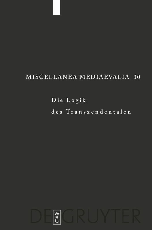 Die Logik des Transzendentalen: Festschrift für Jan A. Aertsen zum 65. Geburtstag: 30 (Miscellanea Mediaevalia, 30)