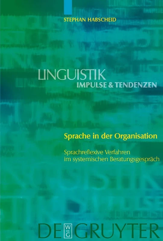 Sprache in der Organisation: Sprachreflexive Verfahren im systemischen Beratungsgespräch: 1 (Linguistik – Impulse & Tendenzen, 1)