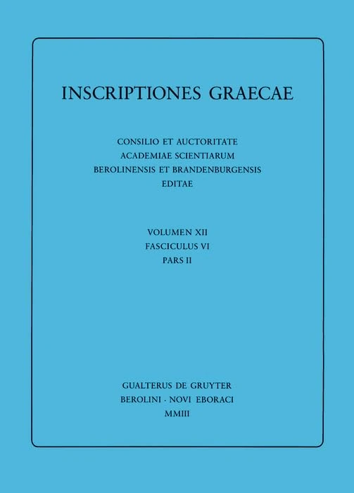 [1] Inscriptiones Sami insulae. [2] Inscriptiones Corassiarum. [3] Inscriptiones Icariae insulae: [1] Dedicationes. Tituli sepulcrales. Tituli ... Tituli graphio incisi. Incerta. Tituli alieni