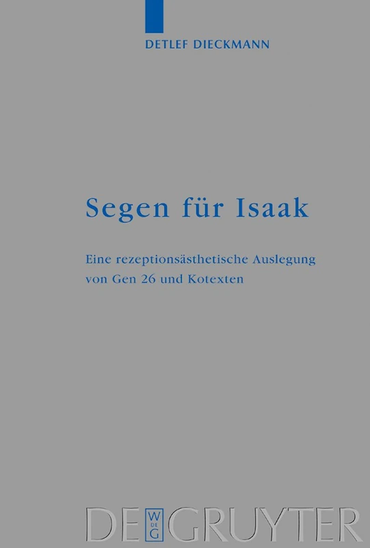 Segen für Isaak: Eine rezeptionsästhetische Auslegung von Gen 26 und Kotexten: 329 (Beihefte zur Zeitschrift fur die Alttestamentliche Wissenschaft, 329)