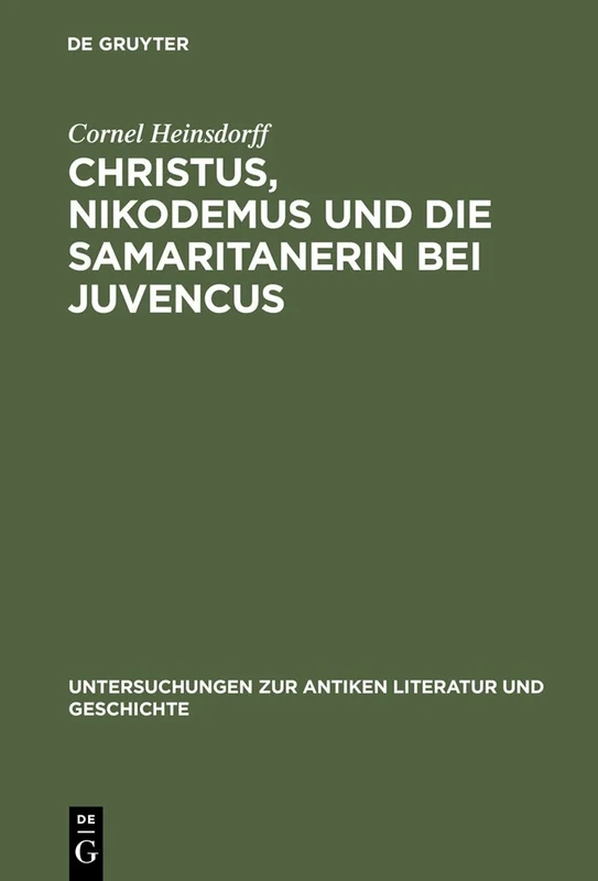 Christus, Nikodemus und die Samaritanerin bei Juvencus: Mit einem Anhang zur lateinischen Evangelienvorlage: 67 (Untersuchungen zur Antiken Literatur und Geschichte, 67) - Image 1