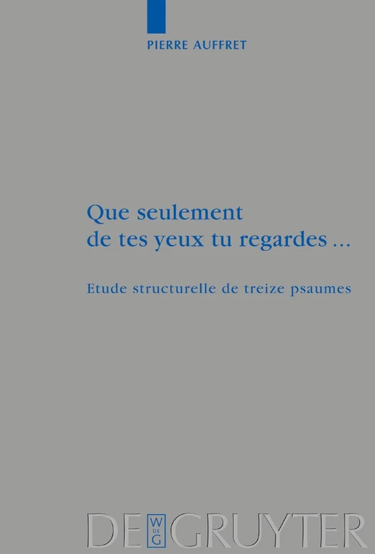 Que seulement de tes yeux tu regardes ...: Etude structurelle de treize psaumes: 330 (Beihefte zur Zeitschrift fur die Alttestamentliche Wissenschaft, 330)