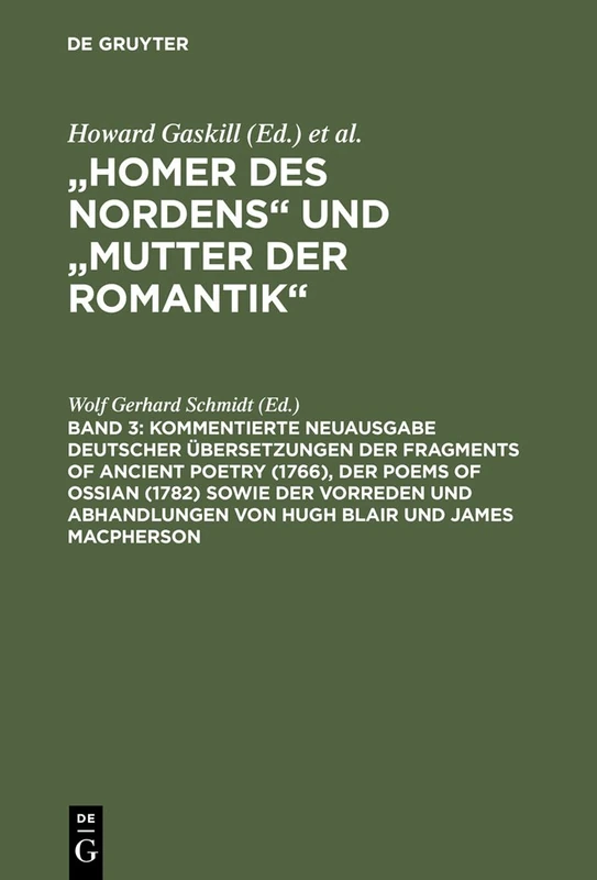 Kommentierte Neuausgabe deutscher Übersetzungen der Fragments of Ancient Poetry (1766), der Poems of Ossian (1782) sowie der Vorreden und Abhandlungen von Hugh Blair und James Macpherson: 3