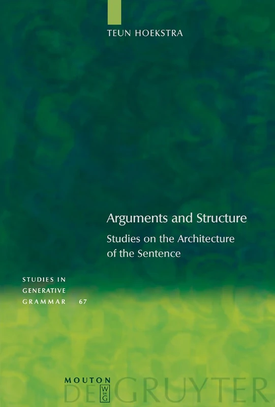 Arguments and Structure: Studies on the Architecture of the Sentence: 67 (Studies in Generative Grammar [SGG], 67)
