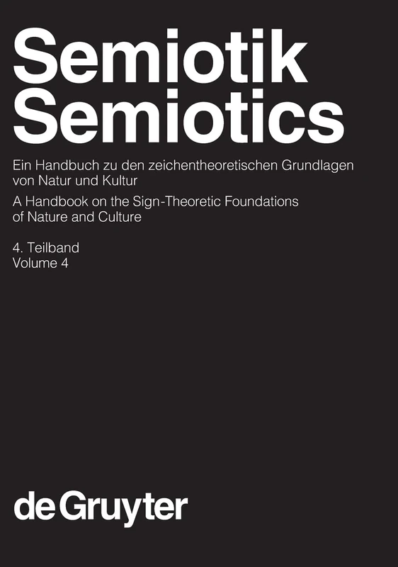 Semiotik / Semiotics. 4. Teilband: ein Handbuch zu den Zeichentheoretischen Grundlagen von Natur und Kultur/A Handbook on the Sign-Theoretic ... and Communication Science [HSK], 13/4)