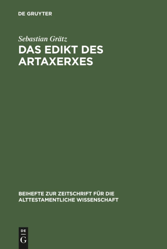 Das Edikt des Artaxerxes: Eine Untersuchung zum religionspolitischen und historischen Umfeld von Esra 7,12–26: 337 (Beihefte zur Zeitschrift fur die Alttestamentliche Wissenschaft, 337)