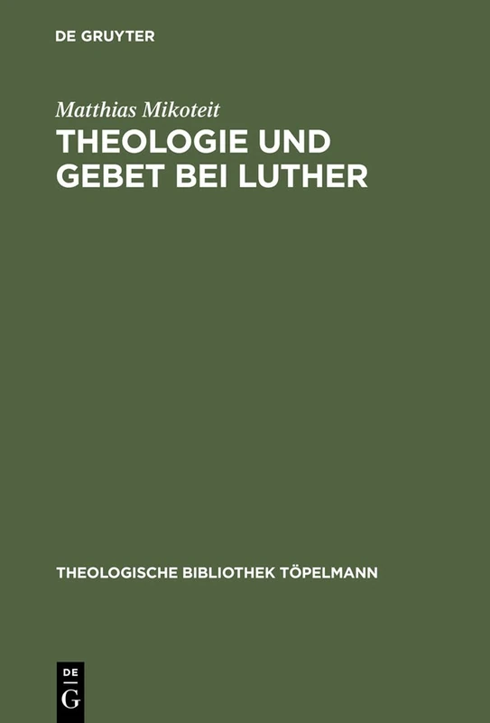 Theologie und Gebet bei Luther: Untersuchungen zur Psalmenvorlesung 1532-1535: 124 (Theologische Bibliothek Topelmann, 124)