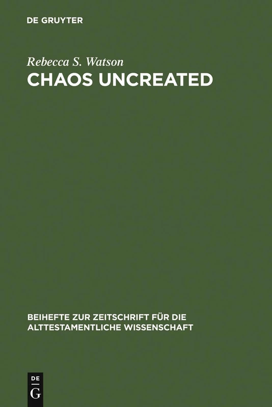 Chaos Uncreated: A Reassessment of the Theme of Chaos in the Hebrew Bible (Beihefte zur Zeitschrift fuer die Alttestamentliche Wissenschaft): 341