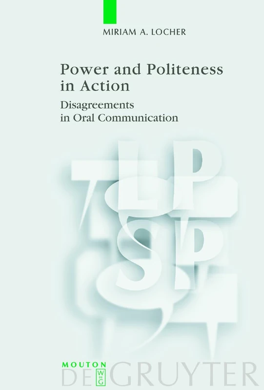 Power and Politeness in Action: Disagreements in Oral Communication: 12 (Language, Power and Social Process [LPSP], 12)