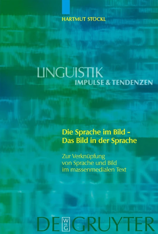Die Sprache im Bild - Das Bild in der Sprache: Zur Verknüpfung von Sprache und Bild im massenmedialen Text. Konzepte. Theorien. Analysemethoden: 3 (Linguistik – Impulse & Tendenzen, 3)