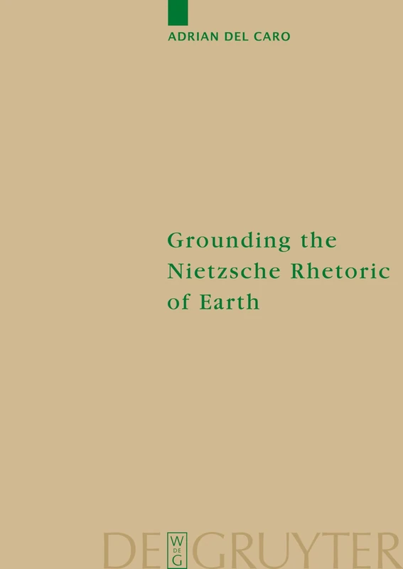 Grounding the Nietzsche Rhetoric of Earth: 48 (Monographien und Texte zur Nietzsche-forschung, 48)