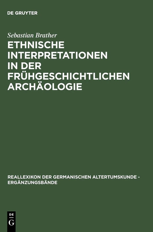 Ethnische Interpretationen in der frühgeschichtlichen Archäologie: Geschichte, Grundlagen und Alternativen: 42 (Ergänzungsbände zum Reallexikon der Germanischen Altertumskunde, 42)