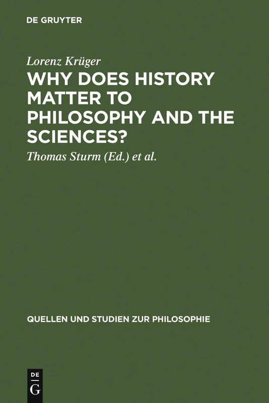 Why Does History Matter to Philosophy and the Sciences?: Selected Essays: 66 (Quellen und Studien zur Philosophie, 66)
