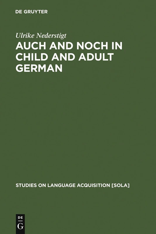 Auch and Noch in Child and Adult German: 23 (Studies on Language Acquisition [SOLA], 23)
