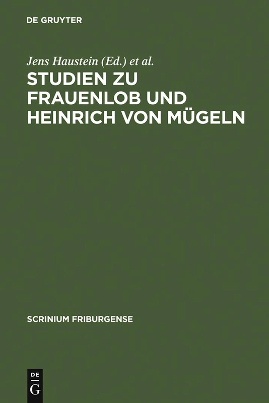 Studien Zu Frauenlob Und Heinrich Von Mügeln: Festschrift Für Karl Stackmann Zum 80. Geburtstag: 15 (Scrinium Friburgense)