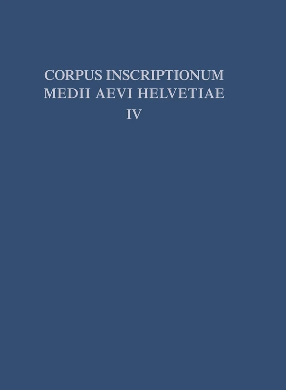 Die Inschriften Der Kantone Luzern, Unterwalden, Uri, Schwyz, Zug, Zürich, Schaffhausen, Thurgau, St. Gallen Und Des Fürstentums Liechtenstein Bis ... Den Bänden I - III: 4 (Scrinium Friburgense)