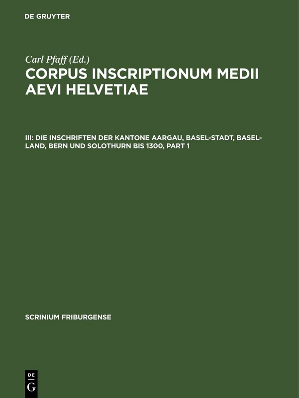 Corpus inscriptionum medii aevi Helvetiae, III, Die Inschriften der Kantone Aargau, Basel-Stadt, Basel-Land, Bern und Solothurn bis 1300 (Scrinium Friburgense, 3)