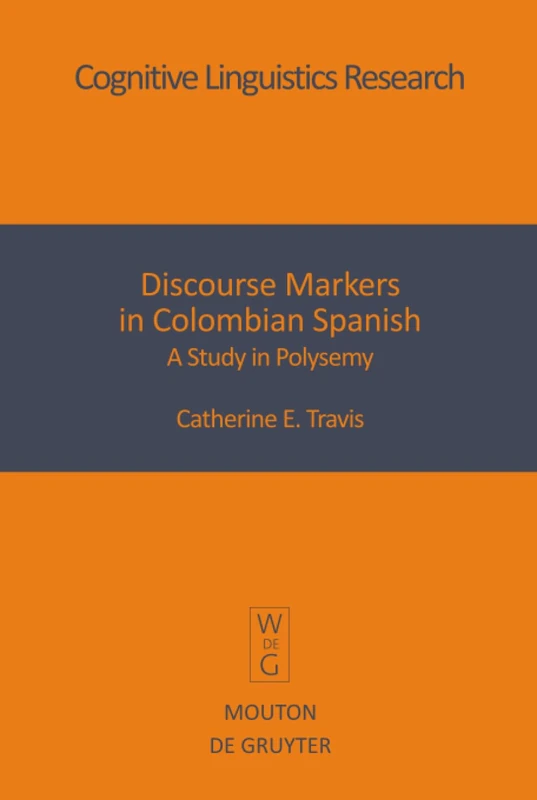 Discourse Markers in Colombian Spanish: A Study in Polysemy: 27 (Cognitive Linguistics Research [CLR], 27)