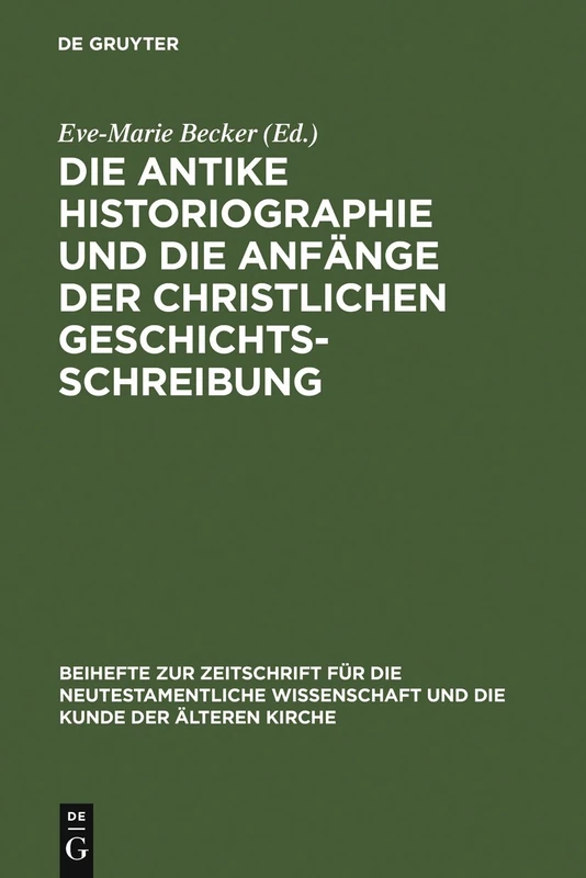 Die antike Historiographie und die Anfänge der christlichen Geschichtsschreibung: 129 (Beihefte zur Zeitschrift fur die Neutestamentliche Wissenschaft, 129)