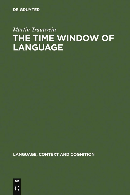 The Time Window of Language: The Interaction between Linguistic and Non-Linguistic Knowledge in the Temporal Interpretation of German and English Texts: 2 (Language, Context and Cognition, 2)