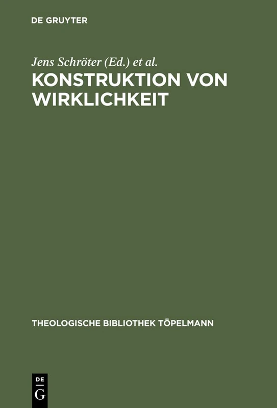 Konstruktion von Wirklichkeit: Beiträge aus geschichtstheoretischer, philosophischer und theologischer Perspektive: 127 (Theologische Bibliothek Topelmann, 127)