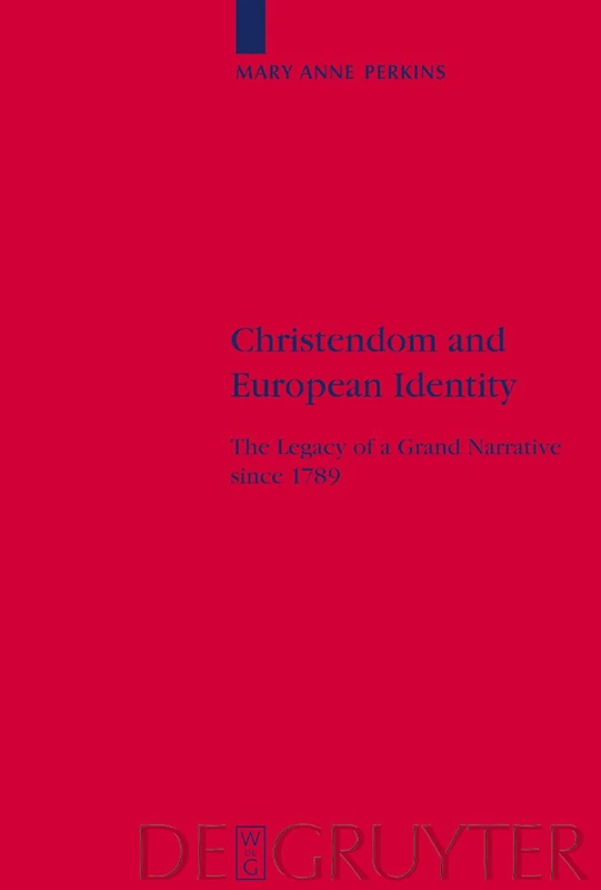 Christendom and European Identity: The Legacy of a Grand Narrative since 1789: 40 (Religion and Society, 40)