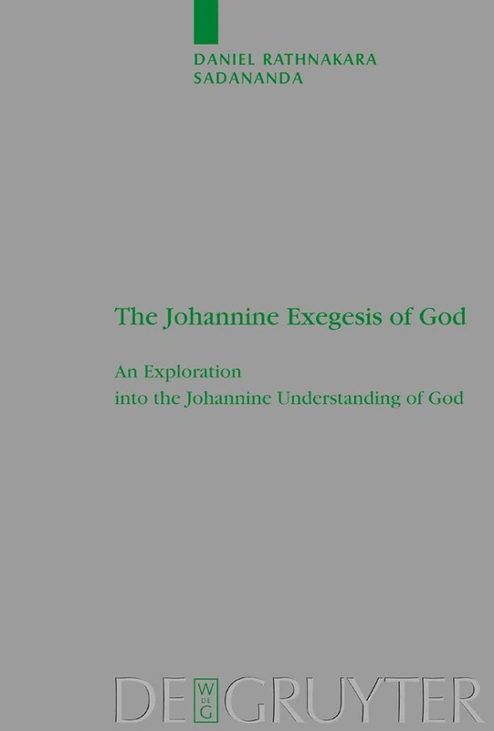 The Johannine Exegesis of God: An Exploration into the Johannine Understanding of God (Beihefte zur Zeitschrift fuer die neutestamentliche Wissenschaft und die Kunde der aelteren Kirche): 121