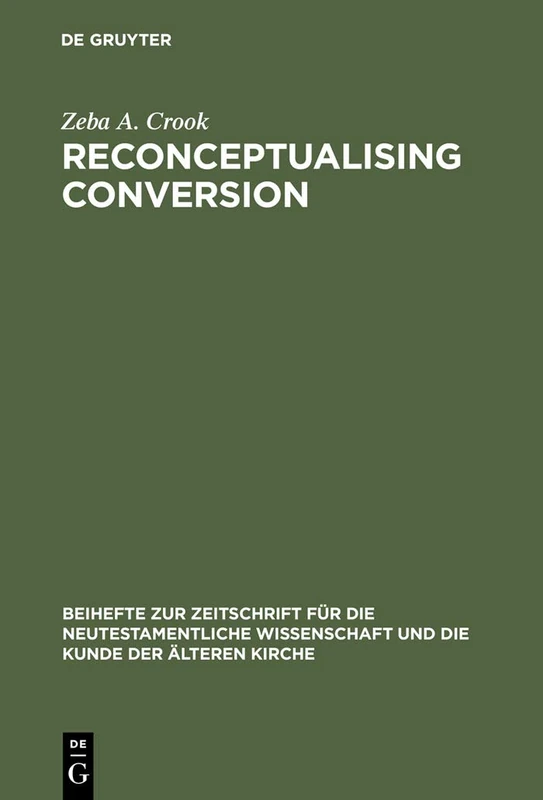 Reconceptualising Conversion: Patronage, Loyalty, and Conversion in the Religions of the Ancient Mediterranean: 130 (Beihefte zur Zeitschrift fur die Neutestamentliche Wissenschaft, 130)