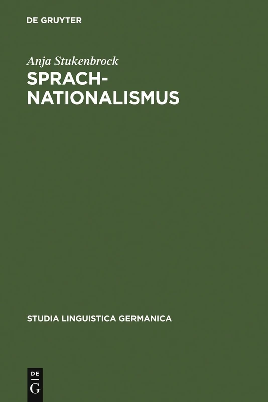 Sprachnationalismus: Sprachreflexion als Medium kollektiver Identitätsstiftung in Deutschland (1617-1945): 74 (Studia Linguistica Germanica, 74)