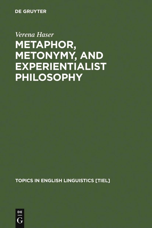 Metaphor, Metonymy, and Experientialist Philosophy: Challenging Cognitive Semantics: 49 (Topics in English Linguistics [TiEL], 49)
