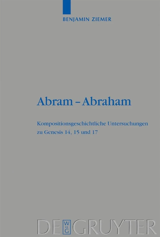 Abram - Abraham: Kompositionsgeschichtliche Untersuchungen zu Genesis 14, 15 und 17: 350 (Beihefte zur Zeitschrift fur die Alttestamentliche Wissenschaft, 350)