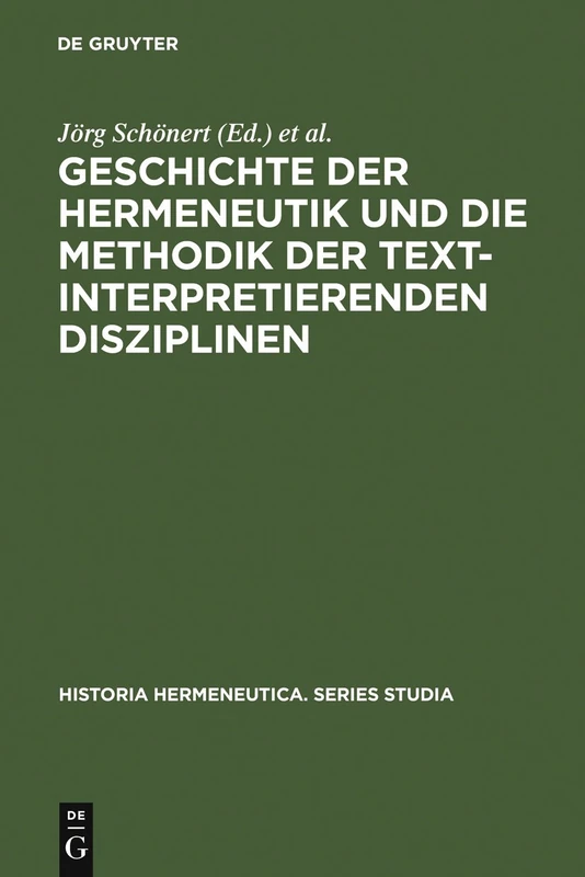 Geschichte der Hermeneutik und die Methodik der textinterpretierenden Disziplinen: 1 (Historia Hermeneutica. Series Studia, 1)