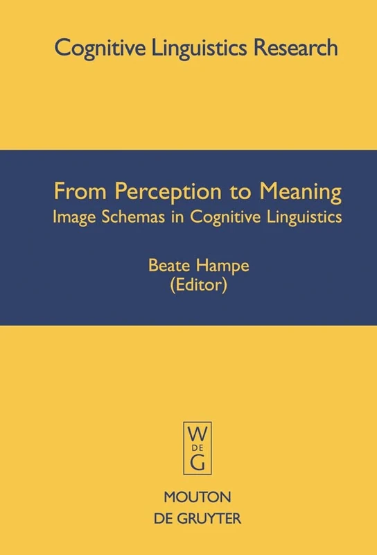 From Perception to Meaning: Image Schemas in Cognitive Linguistics: 29 (Cognitive Linguistics Research [CLR], 29)